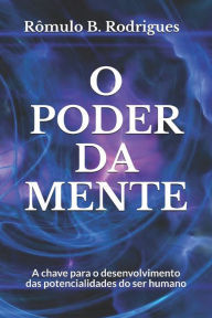 Title: O poder da mente: A chave para o desenvolvimento das potencialidades do ser humano, Author: RÃÂÂmulo Borges Rodrigues