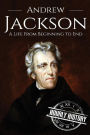Andrew Jackson: A Life From Beginning to End