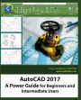 AutoCAD 2017: A Power Guide for Beginners and Intermediate Users