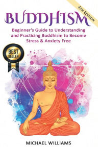 Title: Buddhism: Beginner's Guide to Understanding & Practicing Buddhism to Become Stress and Anxiety Free, Author: Michael Williams