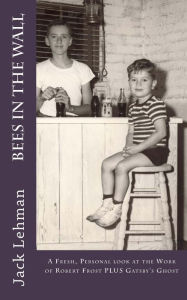 Title: Bees in the Wall: A Fresh, Personal look at the Work of Robert Frost, Author: Jack Lehman