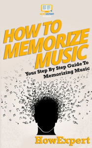 Title: How To Memorize Music: Your Step-By-Step Guide To Memorizing Music, Author: Howexpert Press