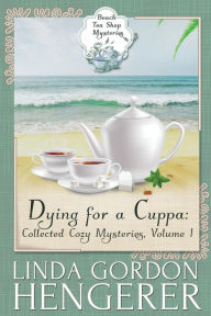 Title: Dying for a Cuppa: Collected Cozy Mysteries, Volume 1, Author: Linda Gordon Hengerer