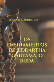 Title: Os ensinamentos de Siddartha Gautama, O Buda, Author: Romulo Borges Rodrigues