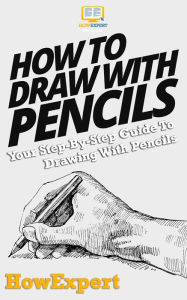 Title: How To Draw With Pencils: Your Step-By-Step Guide To Drawing With Pencils, Author: Howexpert Press