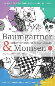 Title: Learning German through Storytelling: Baumgartner & Momsen Detective Stories for German Learners, Collector's Edition 1-5, Author: AndrÃÂÂ Klein