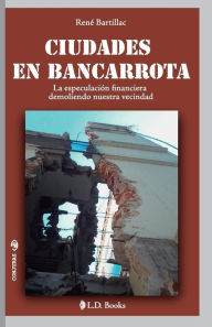 Title: Ciudades en bancarrota: La especulación financiera demoliendo nuestra vecindad, Author: Rene Bartillac