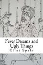 Fever Dreams and Ugly Things: A Collection of Weird Tales