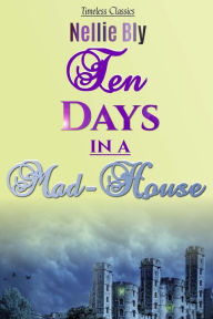 Title: Ten Days in a Mad-House, Author: Nellie Bly