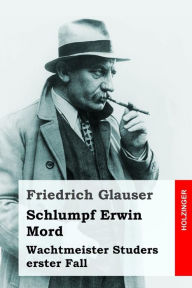 Title: Schlumpf Erwin Mord: Wachtmeister Studers erster Fall, Author: Friedrich Glauser