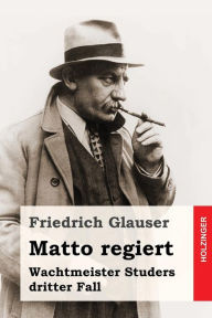 Title: Matto regiert: Wachtmeister Studers dritter Fall, Author: Friedrich Glauser