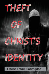 Title: Theft of Christ's Identity, Author: Dave Paul Campbell