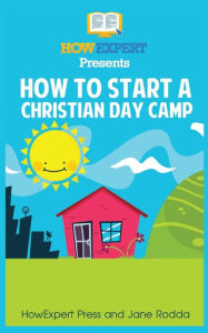 Title: How To Start a Christian Day Camp: Your Step-By-Step Guide To Starting a Christian Day Camp, Author: Jane Rodda