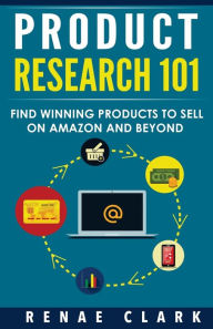 Title: Product Research 101: Find Winning Products to Sell on Amazon and Beyond, Author: Renae Clark
