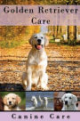 Golden Retriever Care: The Complete Guide to Caring for and Keeping Golden Retrievers as Pets
