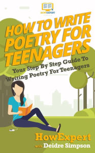 Title: How To Write Poetry For Teenagers: Your Step-By-Step Guide To Writing Poetry For Teenagers, Author: Deidre Simpson