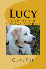 Title: Lucy: and other Animal Stories, Author: Chris Fife