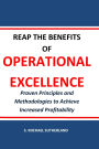 Reap the Benefits of Operational Excellence: Proven Principles and Methodologies to Achieve Increased Profitability