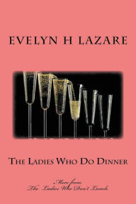 Title: The Ladies Who Do Dinner, Author: Evelyn H Lazare