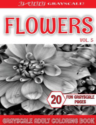 Title: Yayyy Grayscale! Grayscale Flowers Vol.5: Yayyy Grayscale! Grayscale Flowers Vol.5 Grayscale Coloring Book (Grayscale Pages) (Adult Coloring Books) (Grayscale Coloring Books) (Grayscale Adult Coloring) (Grayscale Photo Coloring) (Grayscale Flowers) (Reali, Author: Yayyy Grayscale Coloring Books