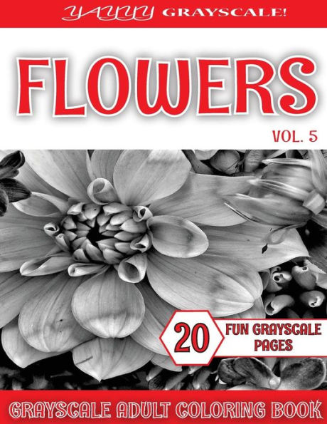 Yayyy Grayscale! Grayscale Flowers Vol.5: Yayyy Grayscale! Grayscale Flowers Vol.5 Grayscale Coloring Book (Grayscale Pages) (Adult Coloring Books) (Grayscale Coloring Books) (Grayscale Adult Coloring) (Grayscale Photo Coloring) (Grayscale Flowers) (Reali