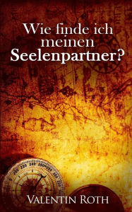 Title: Wie finde ich meinen Seelenpartner?, Author: Valentin Roth