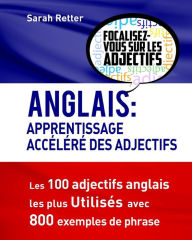 Title: Anglais: Apprentissage Accelere des Adjectifs: Les 100 adjectifs anglais les plus utilisés avec 800 exemples de phrase, Author: Sarah Retter
