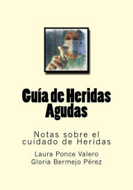 Title: Guia de Heridas Agudas: Notas sobre el cuidado de Heridas, Author: Gloria Bermejo Perez