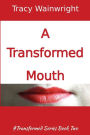 A Transformed Mouth: Change your Words to Change your Life