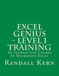 Title: Excel Genius - Level 1 Training: An Interactive Course In Excel, Author: Randall E Kern II