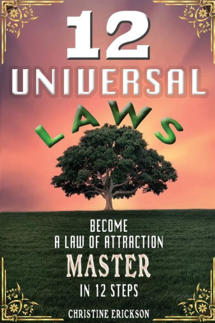 12 Universal Laws Become A Law Of Attraction Master In 12 Steps By Christine Erickson Paperback Barnes Noble