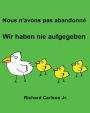 Nous n'avons pas abandonneacute; Wir haben nie aufgegeben: Livre d'images pour enfants Franccedil;ais-Allemand (Eacute;dition bilingue)