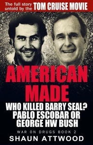 Title: American Made: Who Killed Barry Seal? Pablo Escobar or George HW Bush, Author: Shaun Attwood