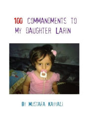 Title: 100 commandments to my daughter Larin, Author: Mustafa A Kayyali