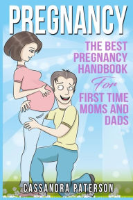 Title: pregnancy: The BEST Pregnancy Handbook For First Time Moms And Dads, Author: Cassandra Paterson
