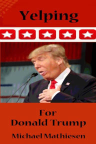 Title: Yelping For Donald Trump: Avoid The Coming Collapse, Author: Michael Mathiesen