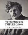 Tremendous trifles (1909). By: G. K. Chesterton: Gilbert Keith Chesterton