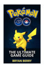 Pokemon Go: The Ultimate Game Guide: Tips & Tricks, Secrets, Strategies
