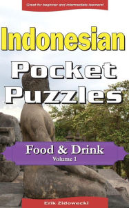 Title: Indonesian Pocket Puzzles - Food & Drink - Volume 1: A Collection of Puzzles and Quizzes to Aid Your Language Learning, Author: Erik Zidowecki