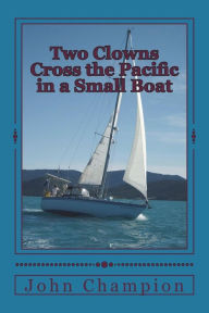 Title: Two Clowns Cross the Pacific in a Small Boat, Author: John W Champion