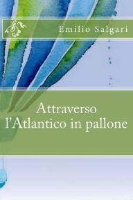 Title: Attraverso l'Atlantico in Pallone, Author: Emilio Salgari