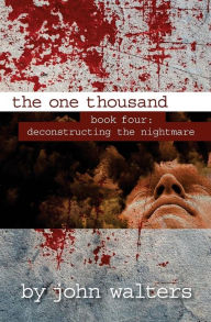 Title: The One Thousand: Book Four: Deconstructing the Nightmare, Author: John Walters