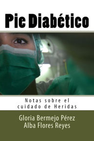 Title: Pie Diabetico: Notas sobre el cuidado de Heridas, Author: Alba Flores Reyes
