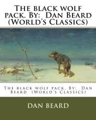 Title: The black wolf pack. By: Dan Beard (World's Classics), Author: Dan Beard