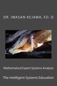Title: Mathematical Expert Systems Analysis and Education: The Intelligent Systems, Author: Iwasan D Kejawa Ed D