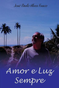 Title: Amor e luz sempre, Author: Jose Paulo Alves Fusco