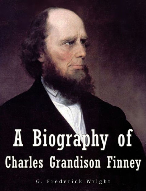 A Biography Of Charles Grandison Finney By G Frederick Wright Ebook Barnes And Noble®