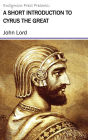 A Short Introduction to Cyrus the Great