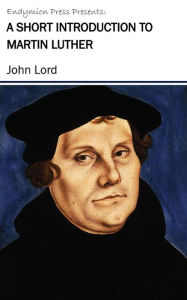 Title: A Short Introduction to Martin Luther, Author: John Lord