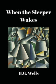 Title: When the Sleeper Wakes, Author: H. G. Wells